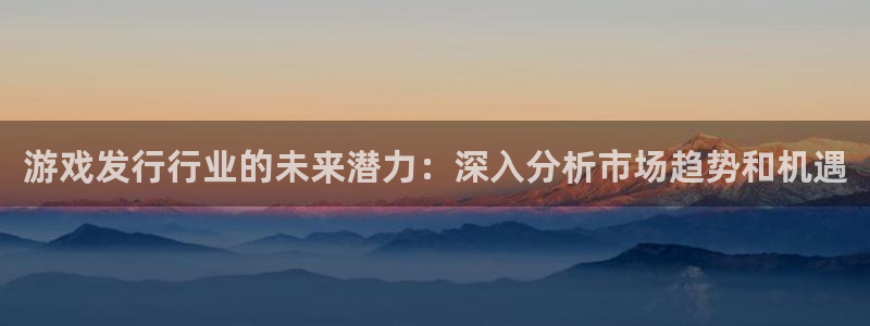 新航娱乐扣款后还能重新扣费吗知乎：游戏发行行业的未来潜力：深入分析市场趋势和机遇