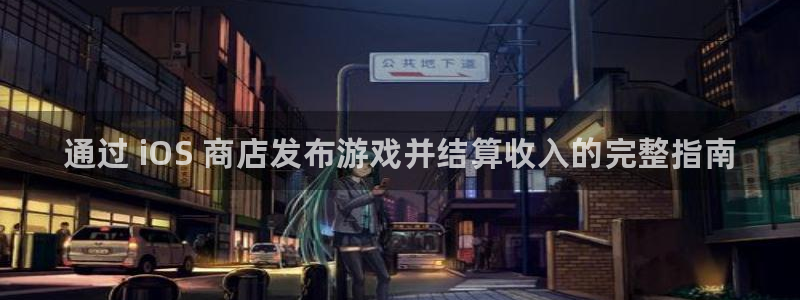 新航娱乐扣款7IIII处罚规定：通过 iOS 商店发布游戏并结算收入的完整指南