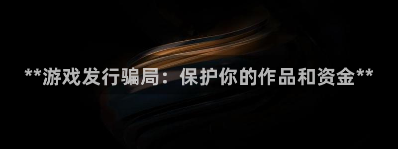 新航娱乐平台登录蒋渭水：**游戏发行骗局：保护你的作品和资金**
