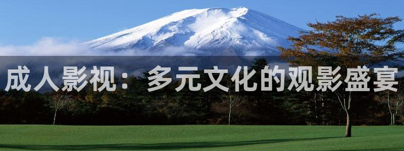 五杀影院在线观看免费播放：成人影视：多元文化的观影盛宴