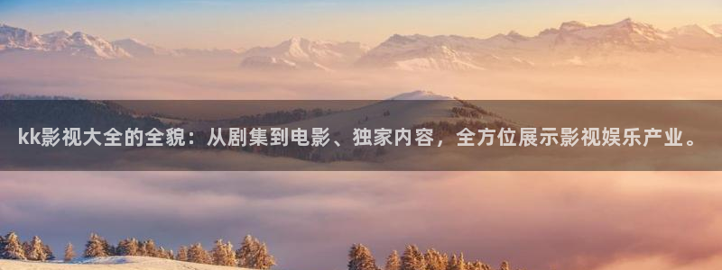 五杀影院在线免费观看：kk影视大全的全貌：从剧集到电影、独家内容，全方位展示影视娱乐产业。